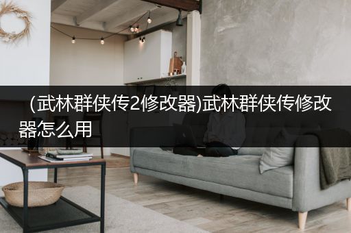 （武林群侠传2修改器)武林群侠传修改器怎么用